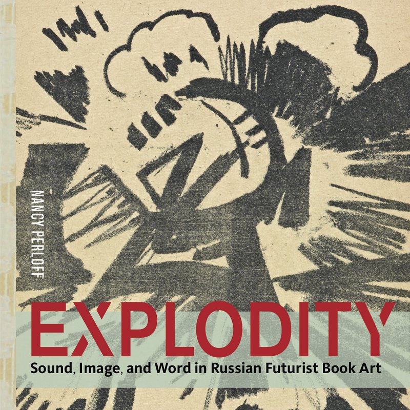 ANN: Forthcoming Publication by Nancy Perloff: Explodity: Sound, Image, and Word in Russian Futurist Book Art