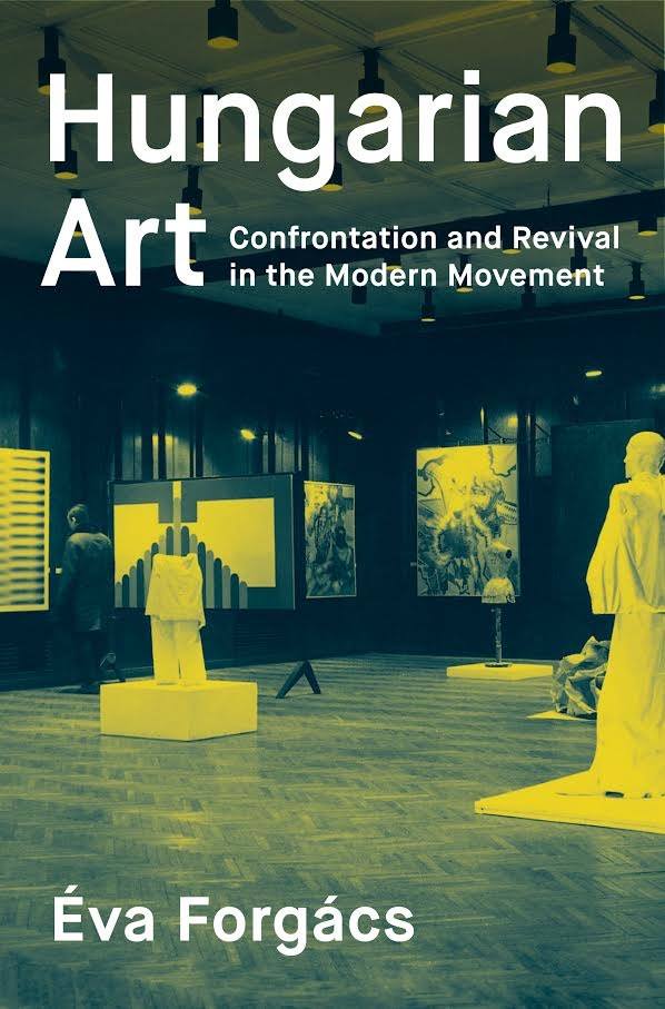 ANN: New publication by Éva Forgács, Hungarian Art: Confrontation and Revival in the Modern Movement